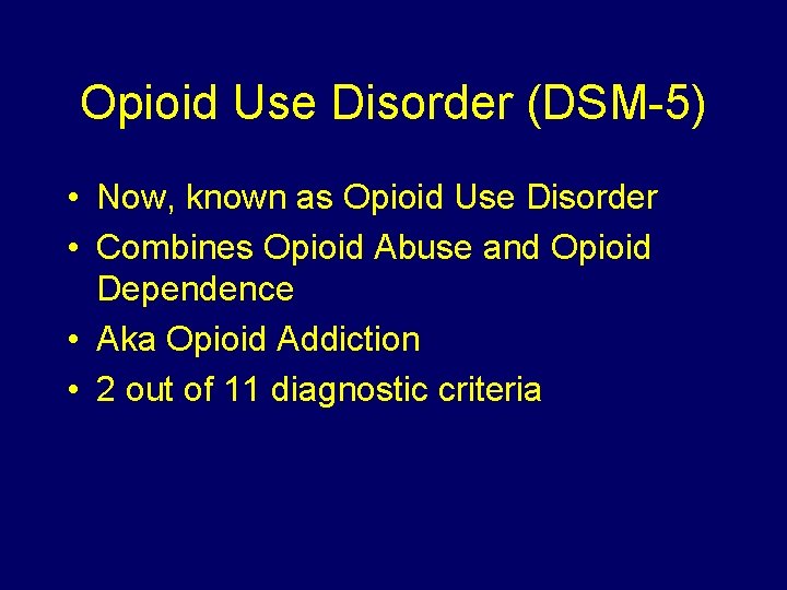 Opioid Use Disorder (DSM-5) • Now, known as Opioid Use Disorder • Combines Opioid