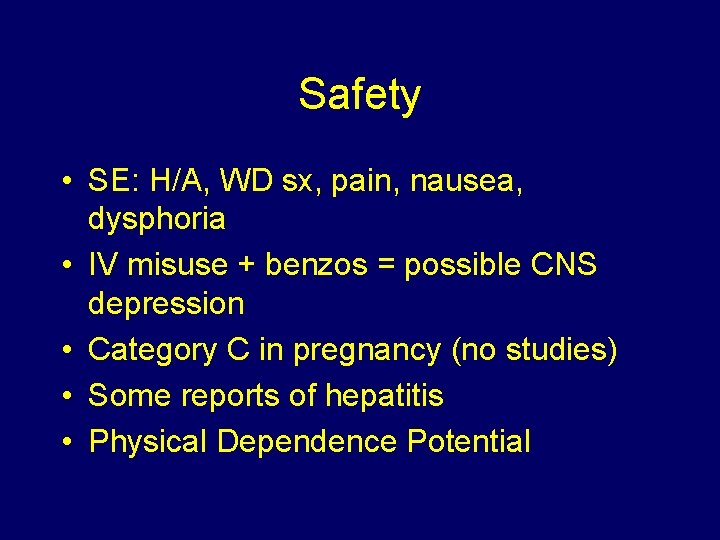 Safety • SE: H/A, WD sx, pain, nausea, dysphoria • IV misuse + benzos