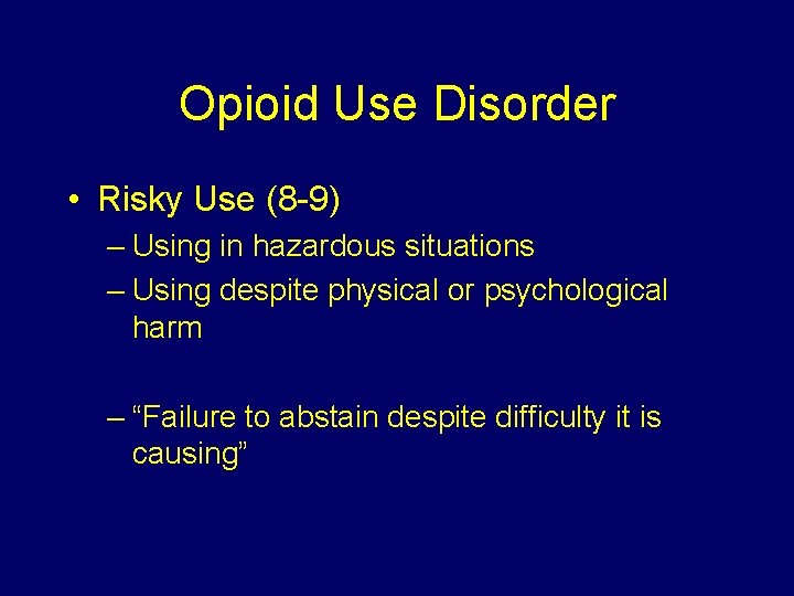 Opioid Use Disorder • Risky Use (8 -9) – Using in hazardous situations –