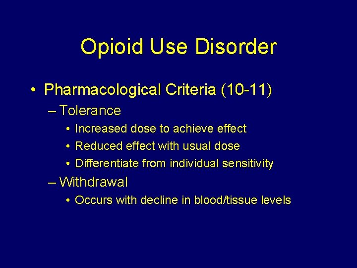 Opioid Use Disorder • Pharmacological Criteria (10 -11) – Tolerance • Increased dose to