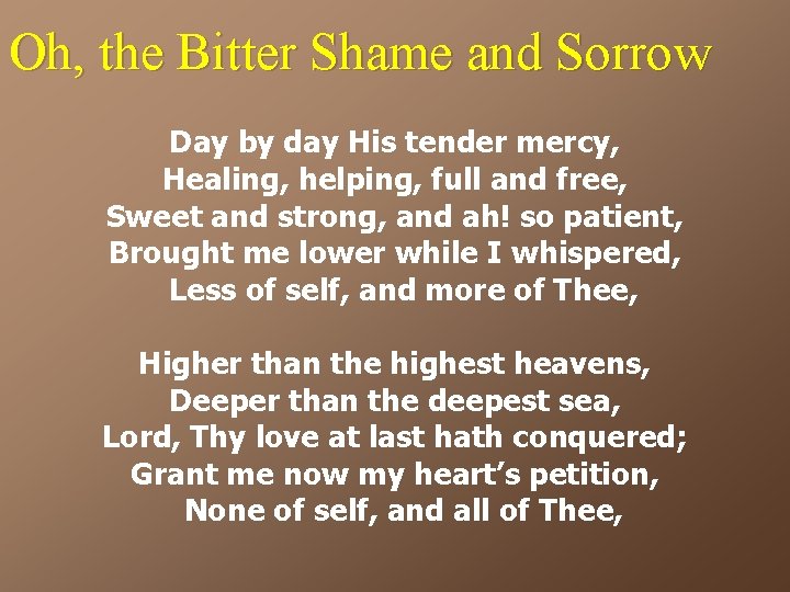Oh, the Bitter Shame and Sorrow Day by day His tender mercy, Healing, helping,