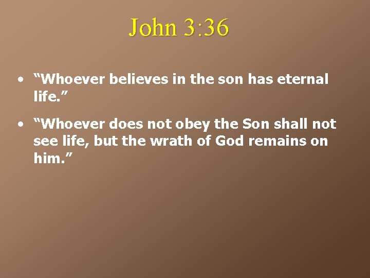 John 3: 36 • “Whoever believes in the son has eternal life. ” •