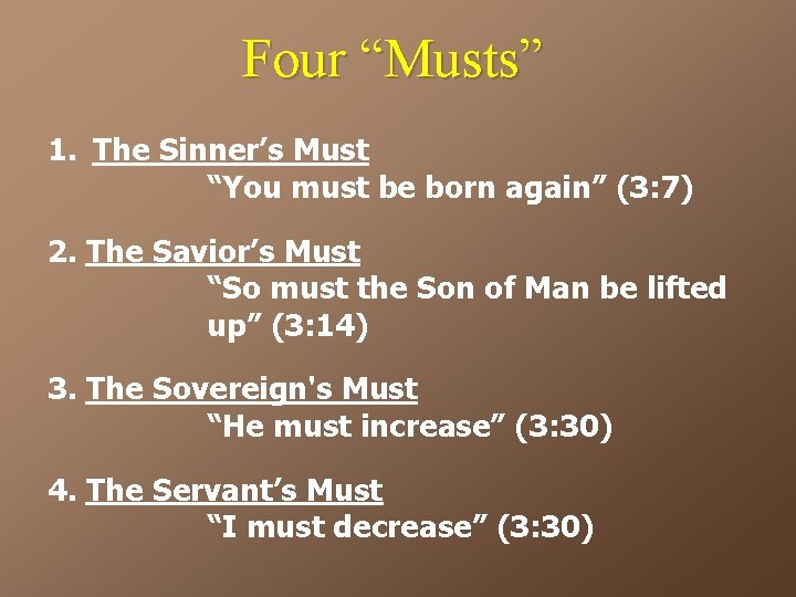 Four “Musts” 1. The Sinner’s Must “You must be born again” (3: 7) 2.