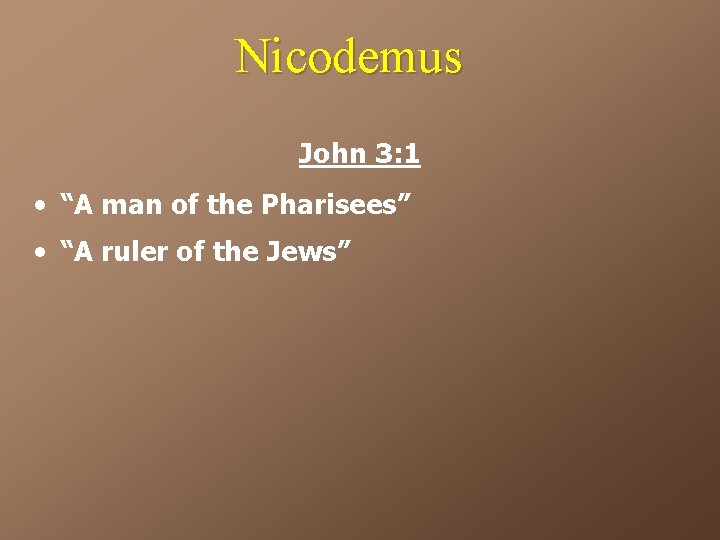 Nicodemus John 3: 1 • “A man of the Pharisees” • “A ruler of