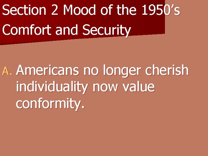 Section 2 Mood of the 1950’s Comfort and Security A. Americans no longer cherish