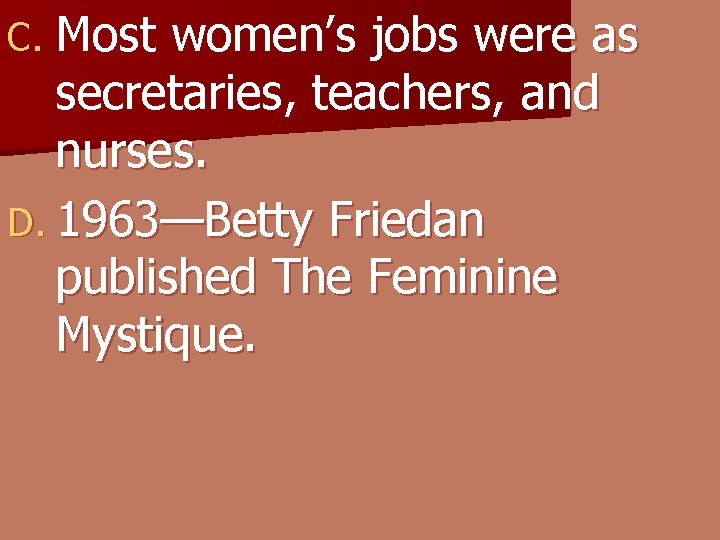 C. Most women’s jobs were as secretaries, teachers, and nurses. D. 1963—Betty Friedan published