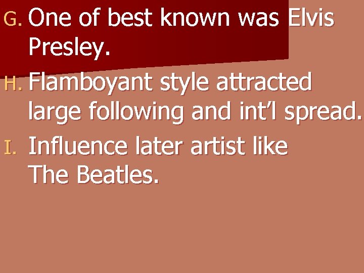 G. One of best known was Elvis Presley. H. Flamboyant style attracted large following