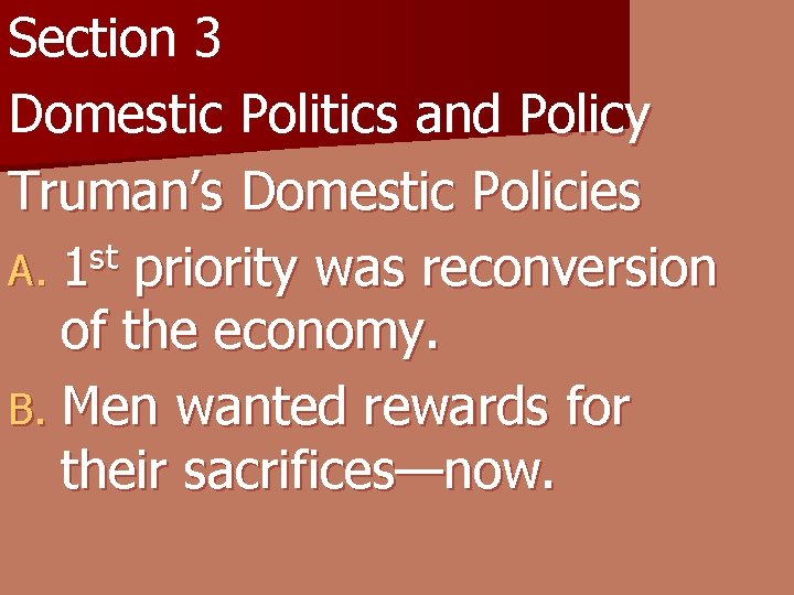 Section 3 Domestic Politics and Policy Truman’s Domestic Policies A. 1 st priority was