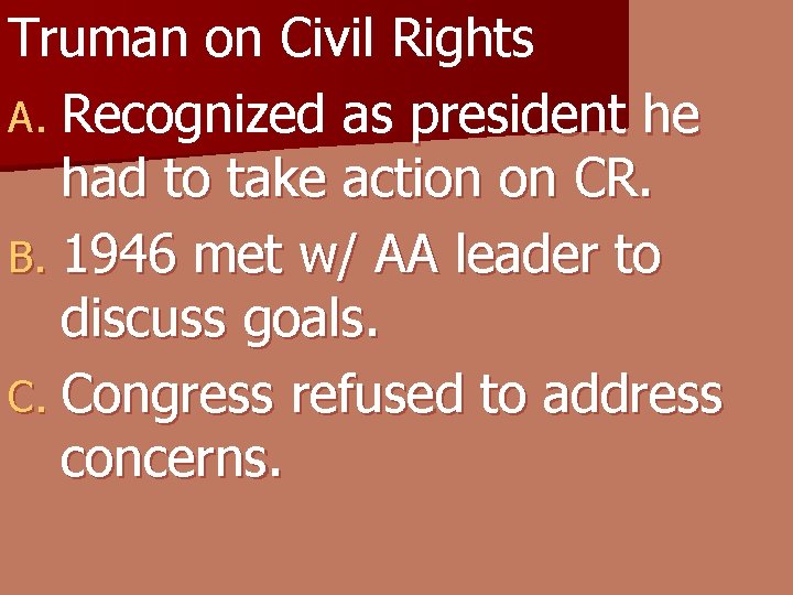 Truman on Civil Rights A. Recognized as president he had to take action on