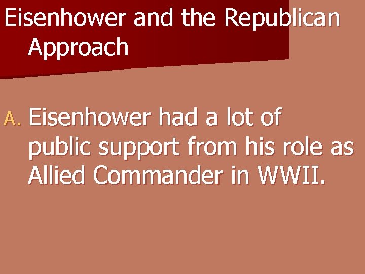 Eisenhower and the Republican Approach A. Eisenhower had a lot of public support from