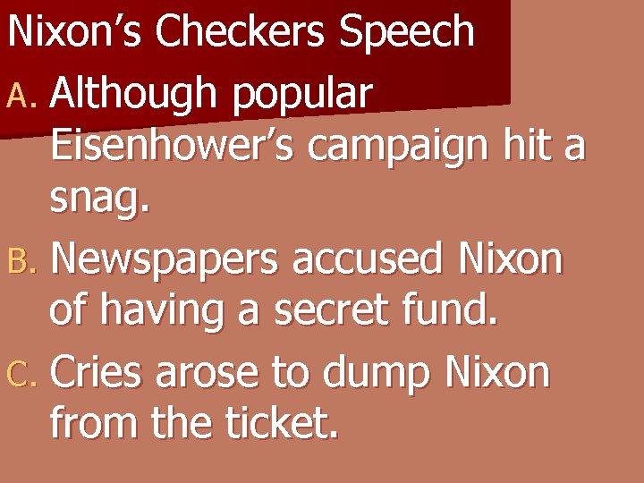 Nixon’s Checkers Speech A. Although popular Eisenhower’s campaign hit a snag. B. Newspapers accused
