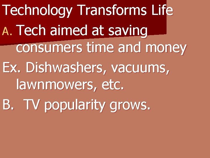 Technology Transforms Life A. Tech aimed at saving consumers time and money Ex. Dishwashers,