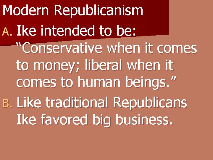 Modern Republicanism A. Ike intended to be: “Conservative when it comes to money; liberal