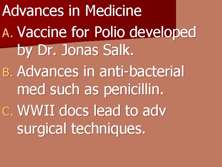 Advances in Medicine A. Vaccine for Polio developed by Dr. Jonas Salk. B. Advances