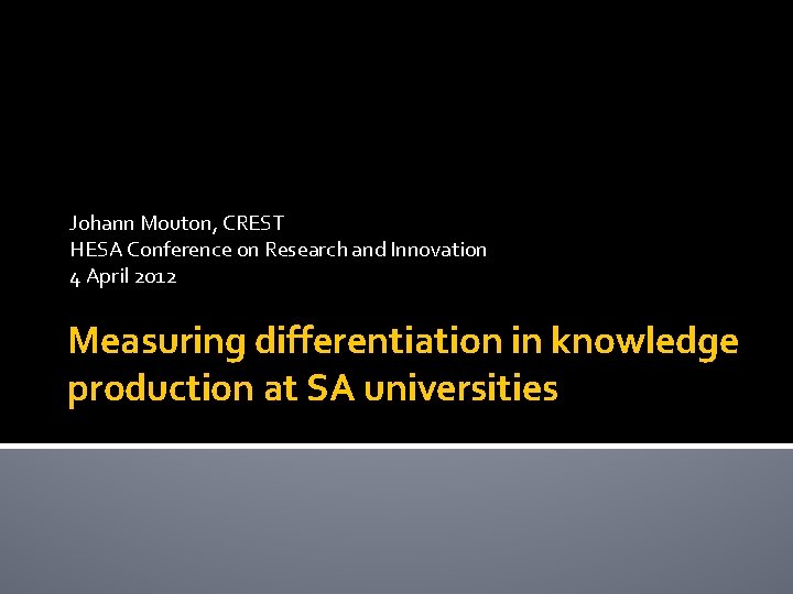 Johann Mouton, CREST HESA Conference on Research and Innovation 4 April 2012 Measuring differentiation