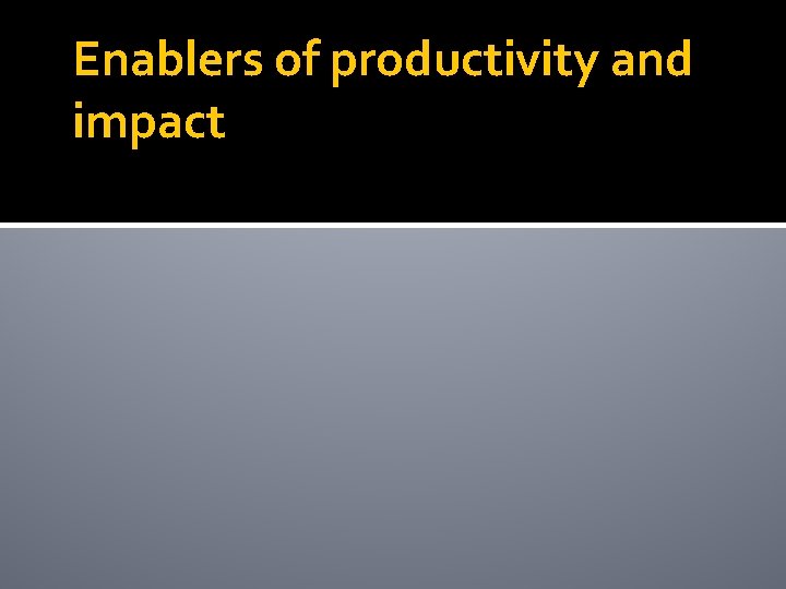 Enablers of productivity and impact 