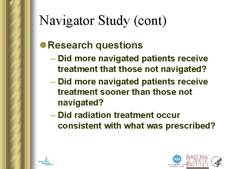 Navigator Study (cont) l Research questions – Did more navigated patients receive treatment that Navigator Study (cont) l Research questions – Did more navigated patients receive treatment that