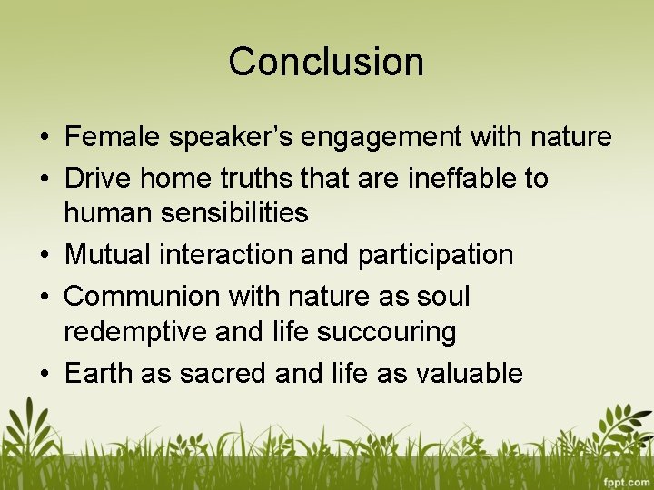 Conclusion • Female speaker’s engagement with nature • Drive home truths that are ineffable