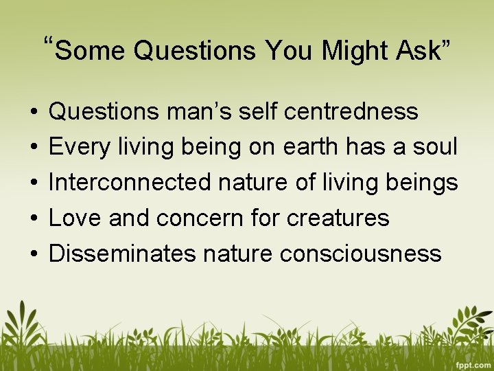 “Some Questions You Might Ask” • • • Questions man’s self centredness Every living