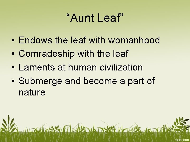 “Aunt Leaf” • • Endows the leaf with womanhood Comradeship with the leaf Laments