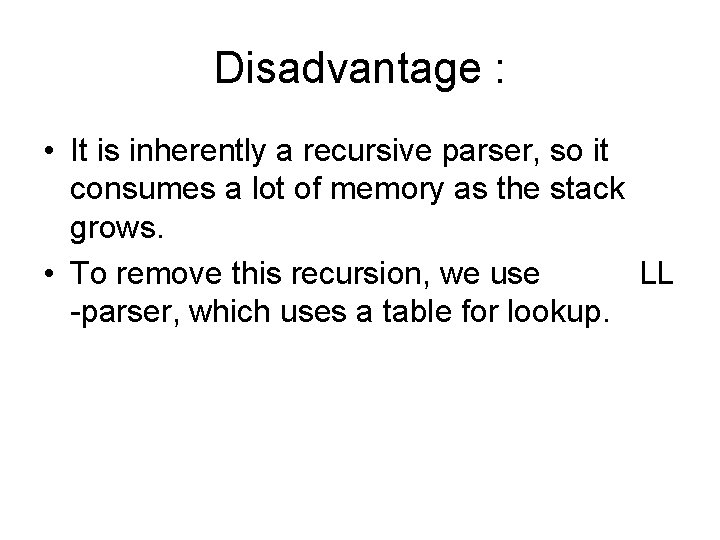 Disadvantage : • It is inherently a recursive parser, so it consumes a lot