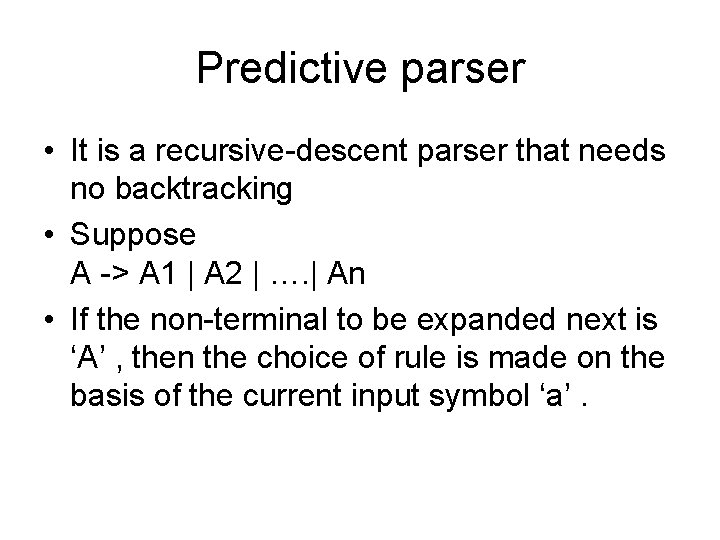 Predictive parser • It is a recursive-descent parser that needs no backtracking • Suppose