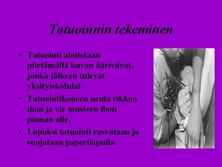 Tatuoinnin tekeminen • Tatuointi aloitetaan piirtämällä kuvan ääriviivat, jonka jälkeen tulevat yksityiskohdat. • Tatuointikoneen