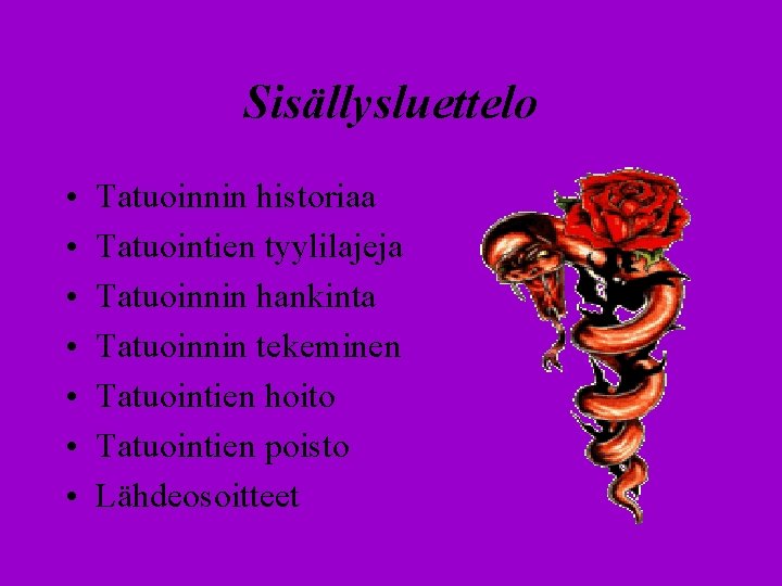 Sisällysluettelo • • Tatuoinnin historiaa Tatuointien tyylilajeja Tatuoinnin hankinta Tatuoinnin tekeminen Tatuointien hoito Tatuointien