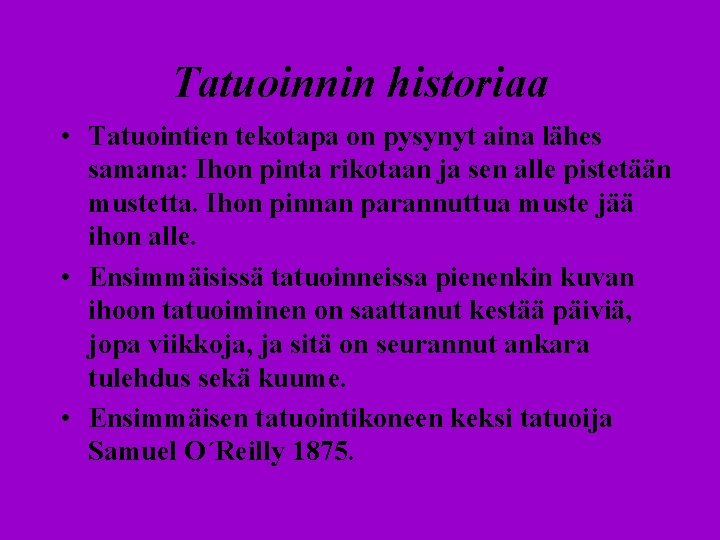 Tatuoinnin historiaa • Tatuointien tekotapa on pysynyt aina lähes samana: Ihon pinta rikotaan ja