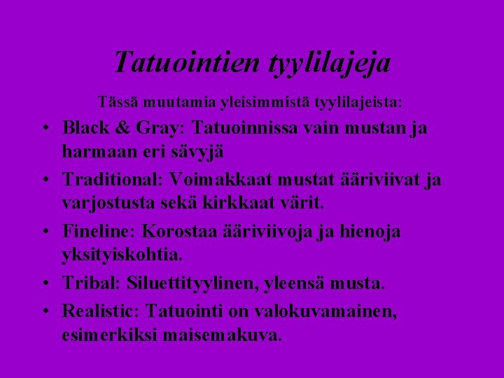 Tatuointien tyylilajeja Tässä muutamia yleisimmistä tyylilajeista: • Black & Gray: Tatuoinnissa vain mustan ja