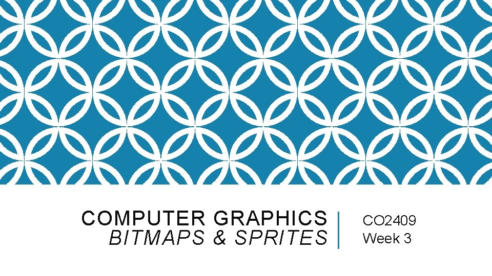 COMPUTER GRAPHICS BITMAPS & SPRITES CO 2409 Week 3 