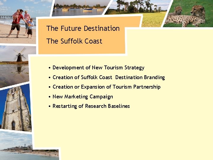 The Future Destination The Suffolk Coast • Development of New Tourism Strategy • Creation