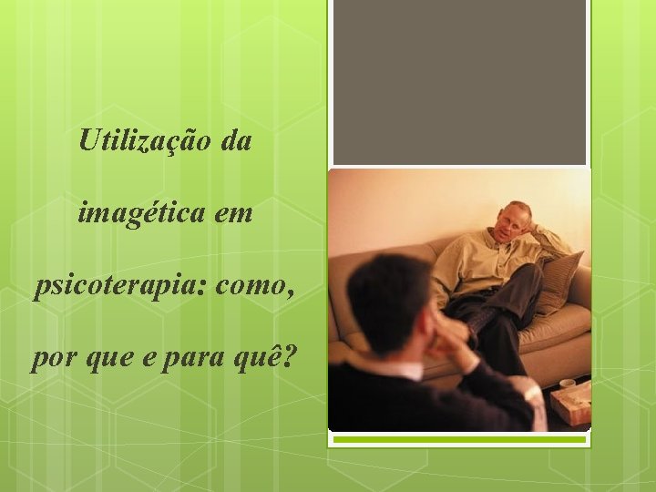 Utilização da imagética em psicoterapia: como, por que e para quê? 