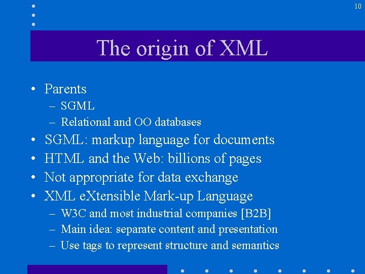 10 The origin of XML • Parents – SGML – Relational and OO databases