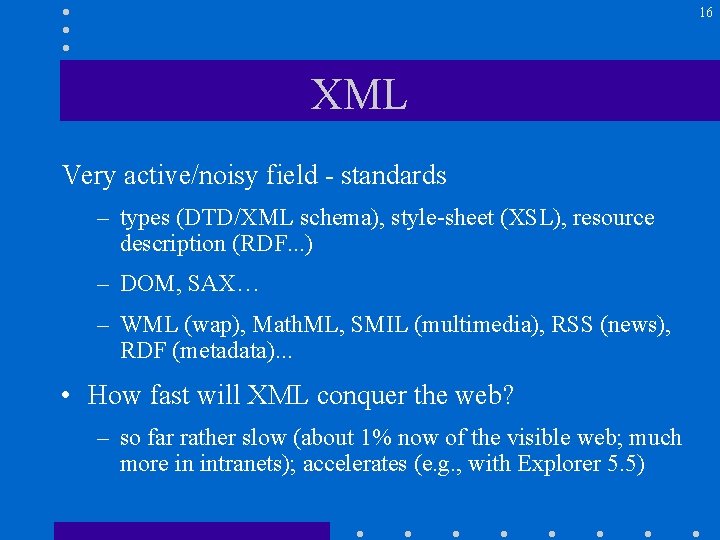 16 XML Very active/noisy field - standards – types (DTD/XML schema), style-sheet (XSL), resource