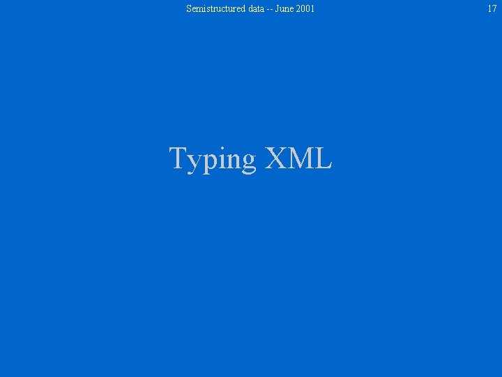 Semistructured data -- June 2001 Typing XML 17 