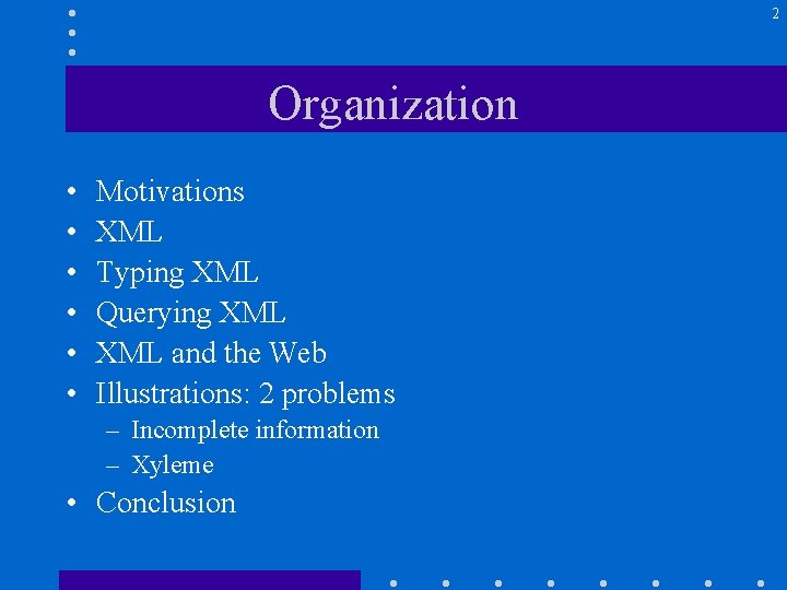 2 Organization • • • Motivations XML Typing XML Querying XML and the Web