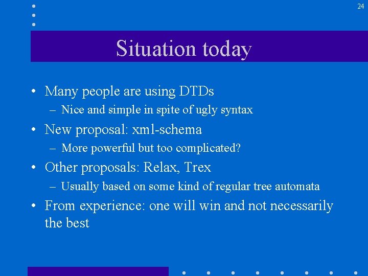 24 Situation today • Many people are using DTDs – Nice and simple in