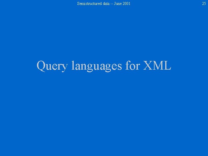 Semistructured data -- June 2001 Query languages for XML 25 