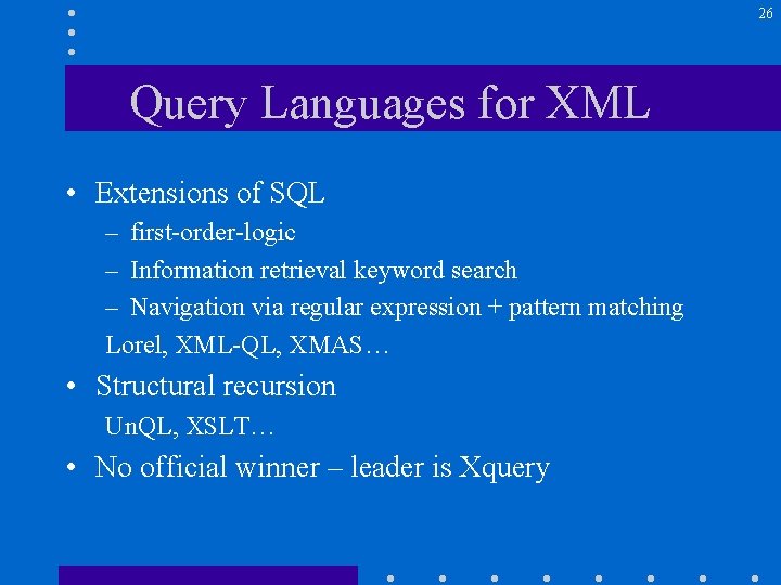 26 Query Languages for XML • Extensions of SQL – first-order-logic – Information retrieval