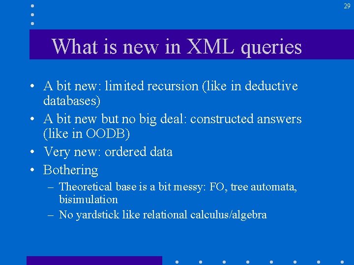 29 What is new in XML queries • A bit new: limited recursion (like