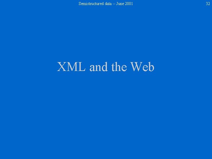 Semistructured data -- June 2001 XML and the Web 32 