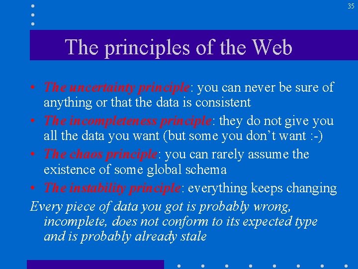 35 The principles of the Web • The uncertainty principle: you can never be
