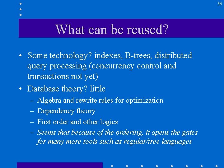 36 What can be reused? • Some technology? indexes, B-trees, distributed query processing (concurrency