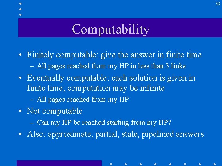 38 Computability • Finitely computable: give the answer in finite time – All pages