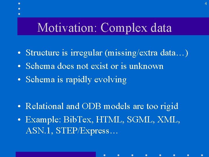 4 Motivation: Complex data • • • Structure is irregular (missing/extra data…) Schema does