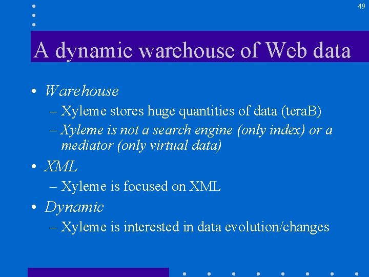 49 A dynamic warehouse of Web data • Warehouse – Xyleme stores huge quantities