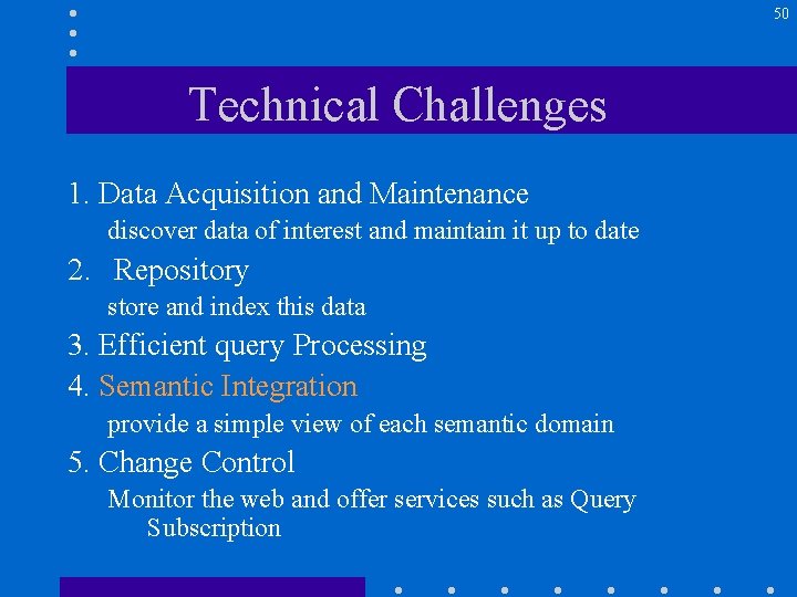 50 Technical Challenges 1. Data Acquisition and Maintenance discover data of interest and maintain