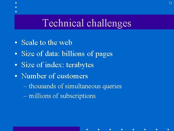 51 Technical challenges • • Scale to the web Size of data: billions of