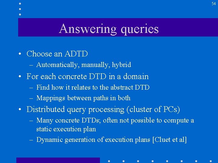 54 Answering queries • Choose an ADTD – Automatically, manually, hybrid • For each